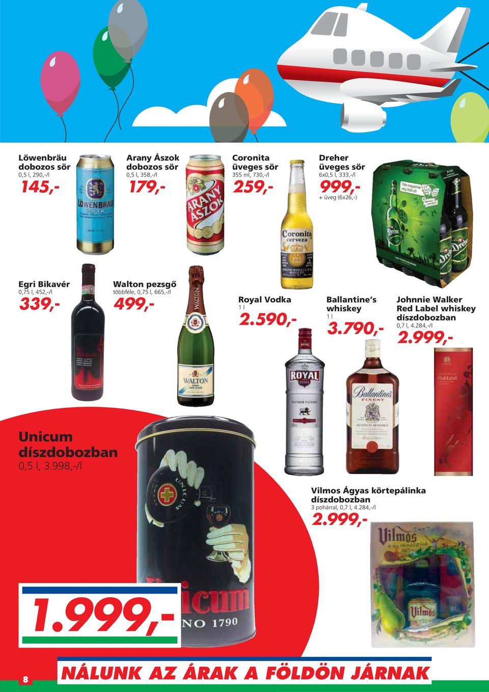 Vodka 1 l 2.590,- Ballantine s whiskey 1 l 3.790,- Johnnie Walker Red Label whiskey díszdobozban 0,7 l, 4.284,-/l 2.