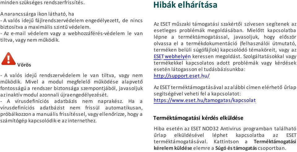 Mivel a modul megfelelő működése alapvető fontosságú a rendszer biztonsága szempontjából, javasoljuk az inaktív modul azonnali újraengedélyezését. - A vírusdefiníciós adatbázis nem naprakész.