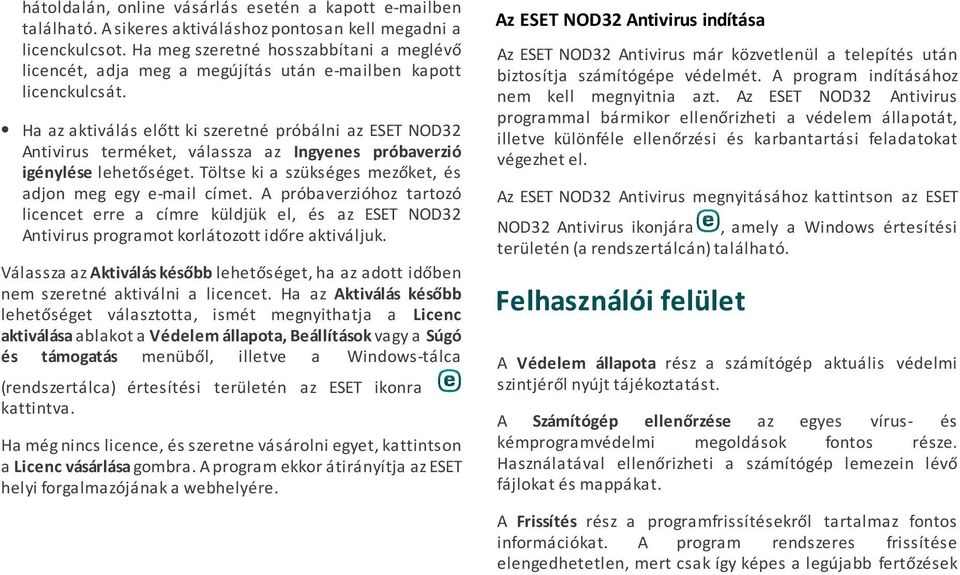 Ha az aktiválás előtt ki szeretné próbálni az ESET NOD32 Antivirus terméket, válassza az Ingyenes próbaverzió igénylése lehetőséget. Töltse ki a szükséges mezőket, és adjon meg egy e-mail címet.