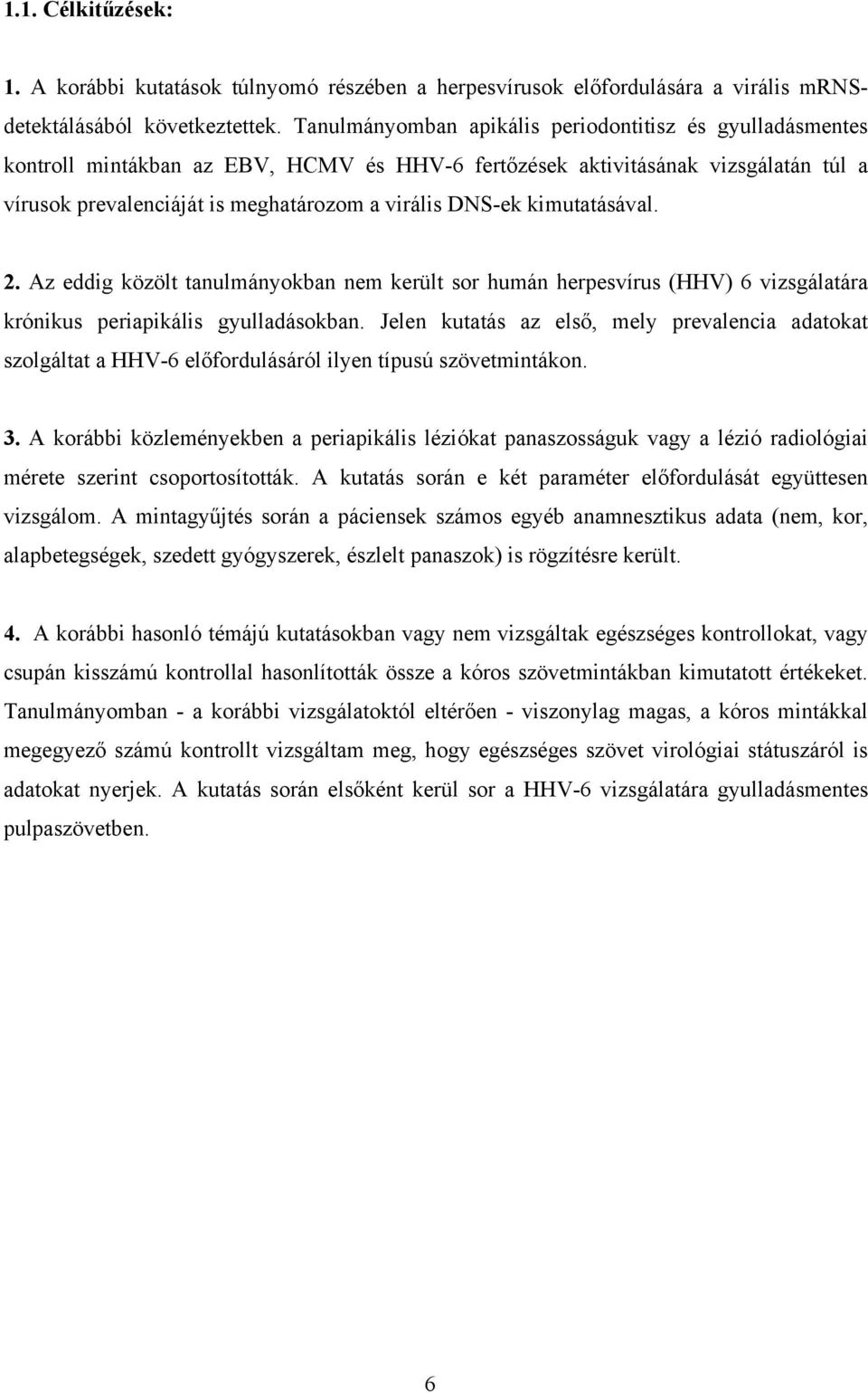 kimutatásával. 2. Az eddig közölt tanulmányokban nem került sor humán herpesvírus (HHV) 6 vizsgálatára krónikus periapikális gyulladásokban.