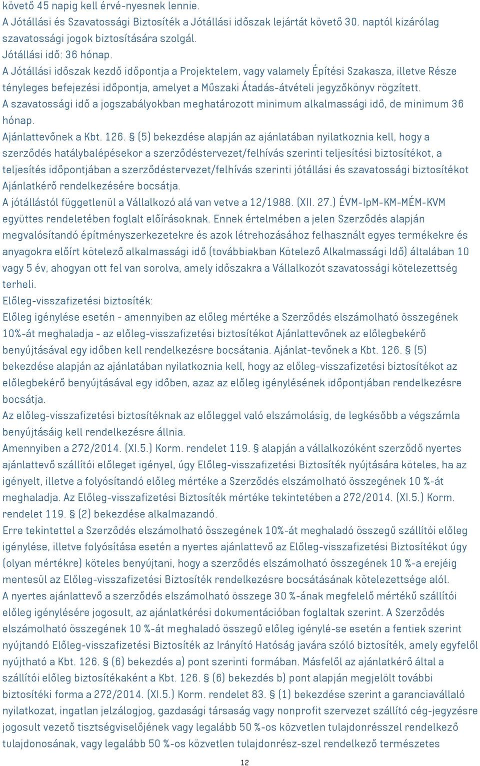 A Jótállási időszak kezdő időpontja a Projektelem, vagy valamely Építési Szakasza, illetve Része tényleges befejezési időpontja, amelyet a Műszaki Átadás-átvételi jegyzőkönyv rögzített.