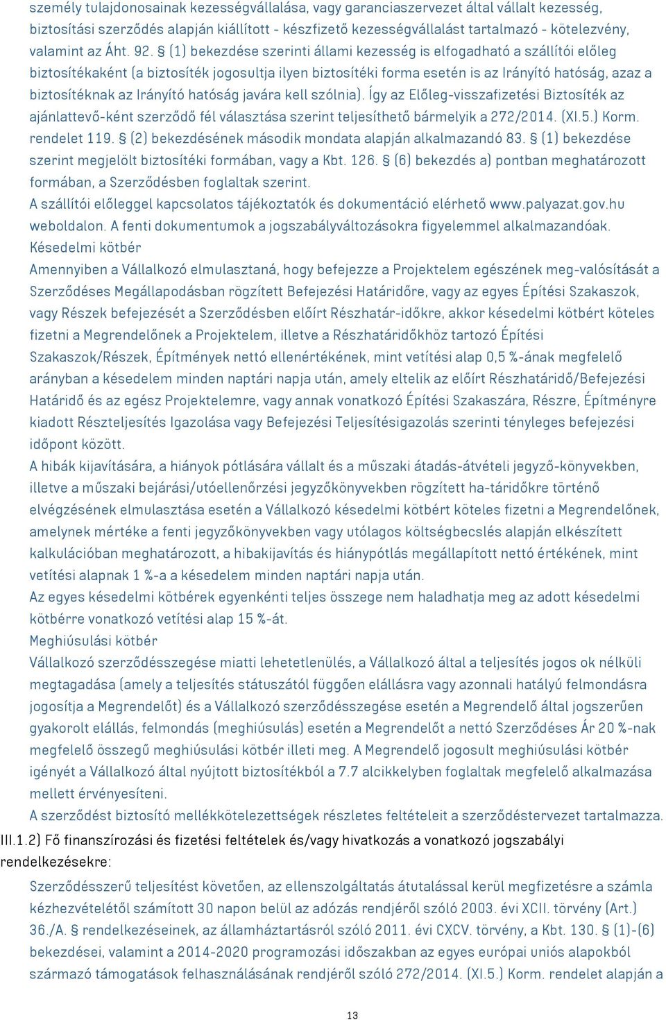 (1) bekezdése szerinti állami kezesség is elfogadható a szállítói előleg biztosítékaként (a biztosíték jogosultja ilyen biztosítéki forma esetén is az Irányító hatóság, azaz a biztosítéknak az