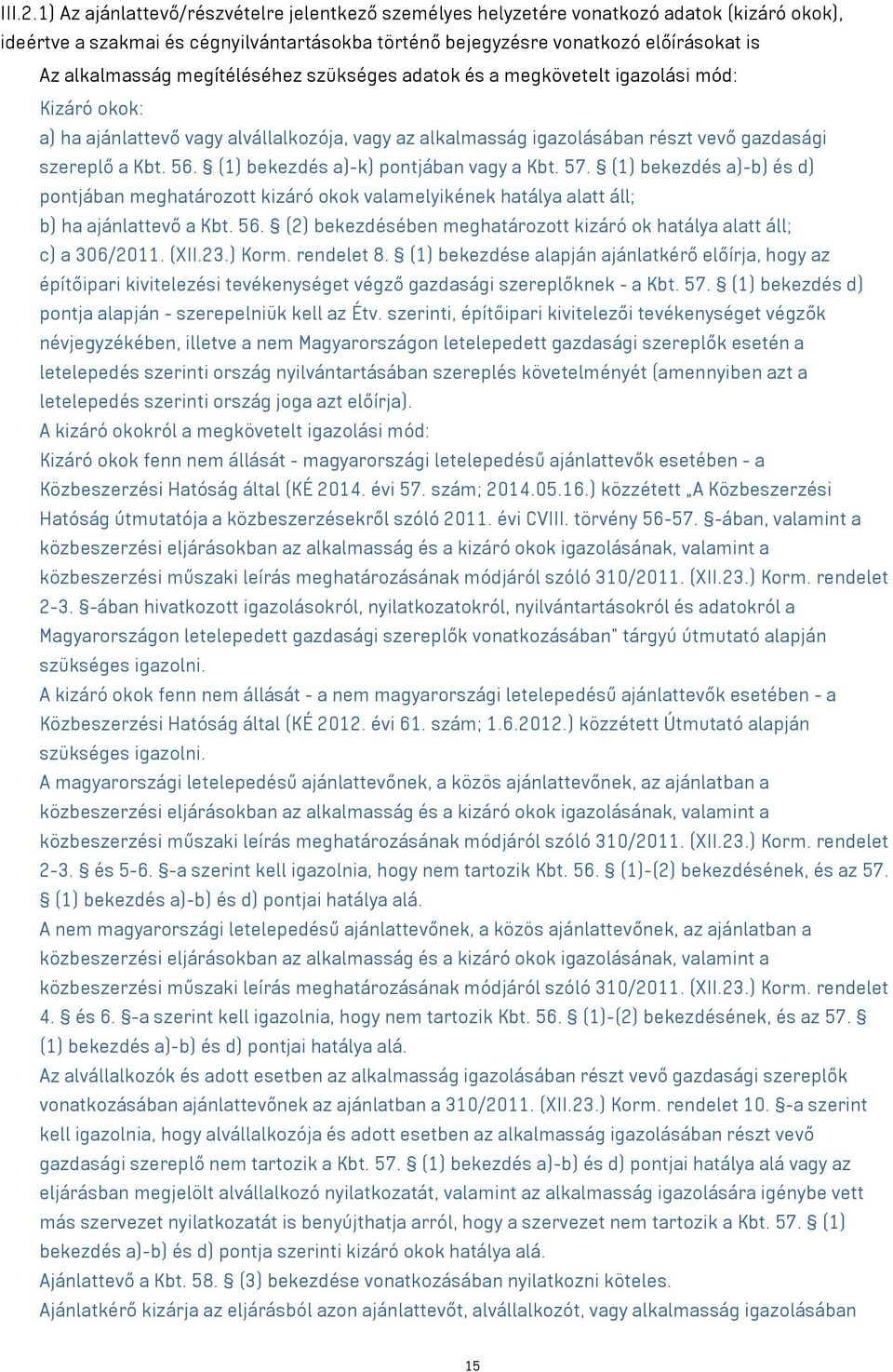 megítéléséhez szükséges adatok és a megkövetelt igazolási mód: Kizáró okok: a) ha ajánlattevő vagy alvállalkozója, vagy az alkalmasság igazolásában részt vevő gazdasági szereplő a Kbt. 56.