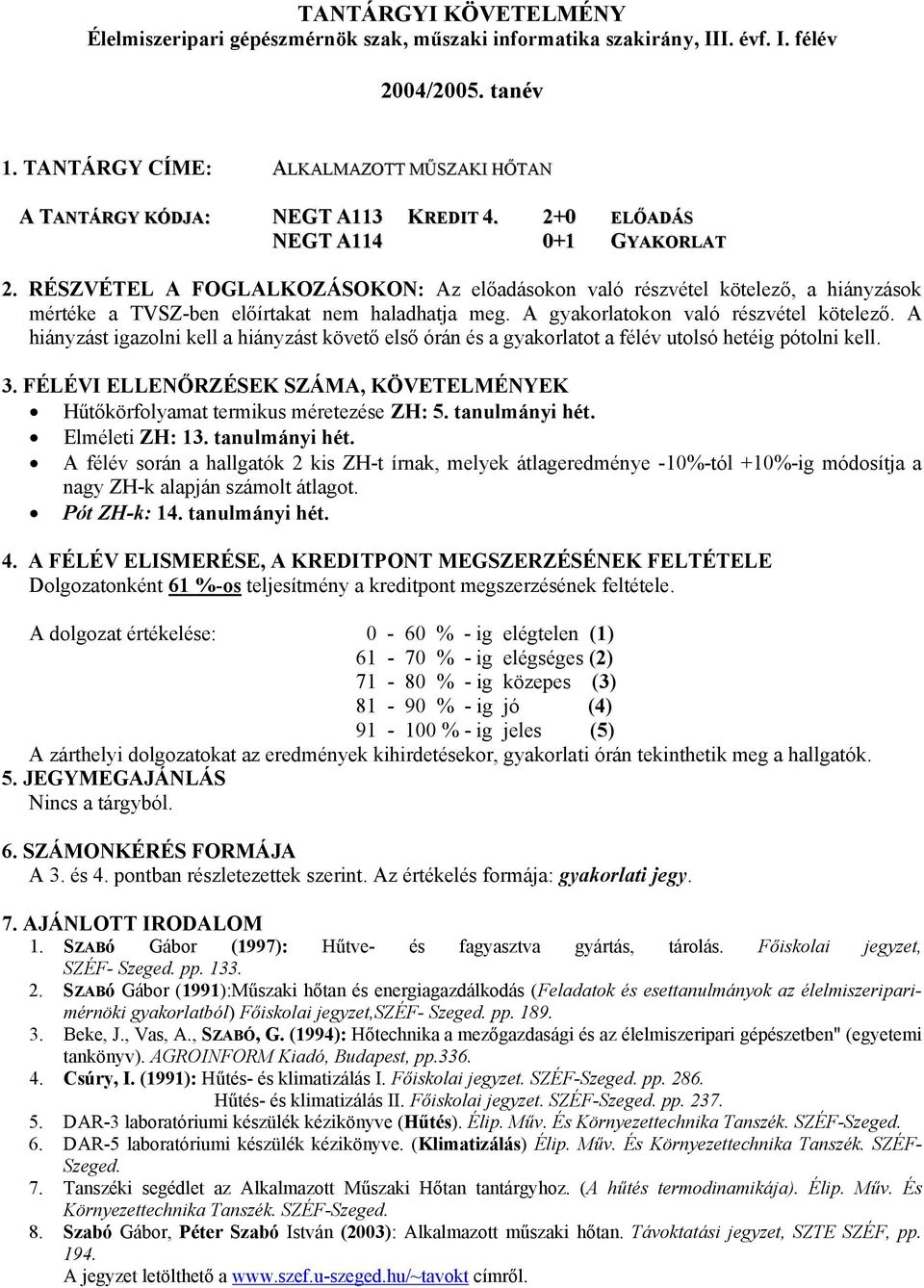 RÉSZVÉTEL A FOGLALKOZÁSOKON: Az előadásokon való részvétel kötelező, a hiányzások mértéke a TVSZ-ben előírtakat nem haladhatja meg. A gyakorlatokon való részvétel kötelező.