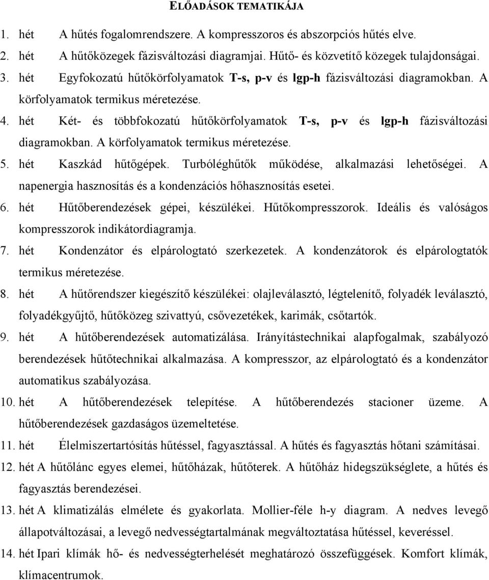 hét Két- és többfokozatú hűtőkörfolyamatok T-s, p-v és lgp-h fázisváltozási diagramokban. A körfolyamatok termikus méretezése. 5. hét Kaszkád hűtőgépek.