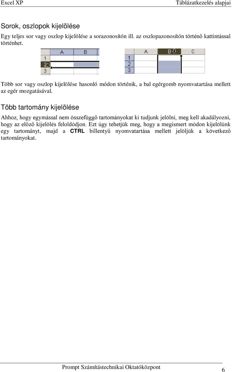 Több tartomány kijelölése Ahhoz, hogy egymással nem összefüggő tartományokat ki tudjunk jelölni, meg kell akadályozni, hogy az előző
