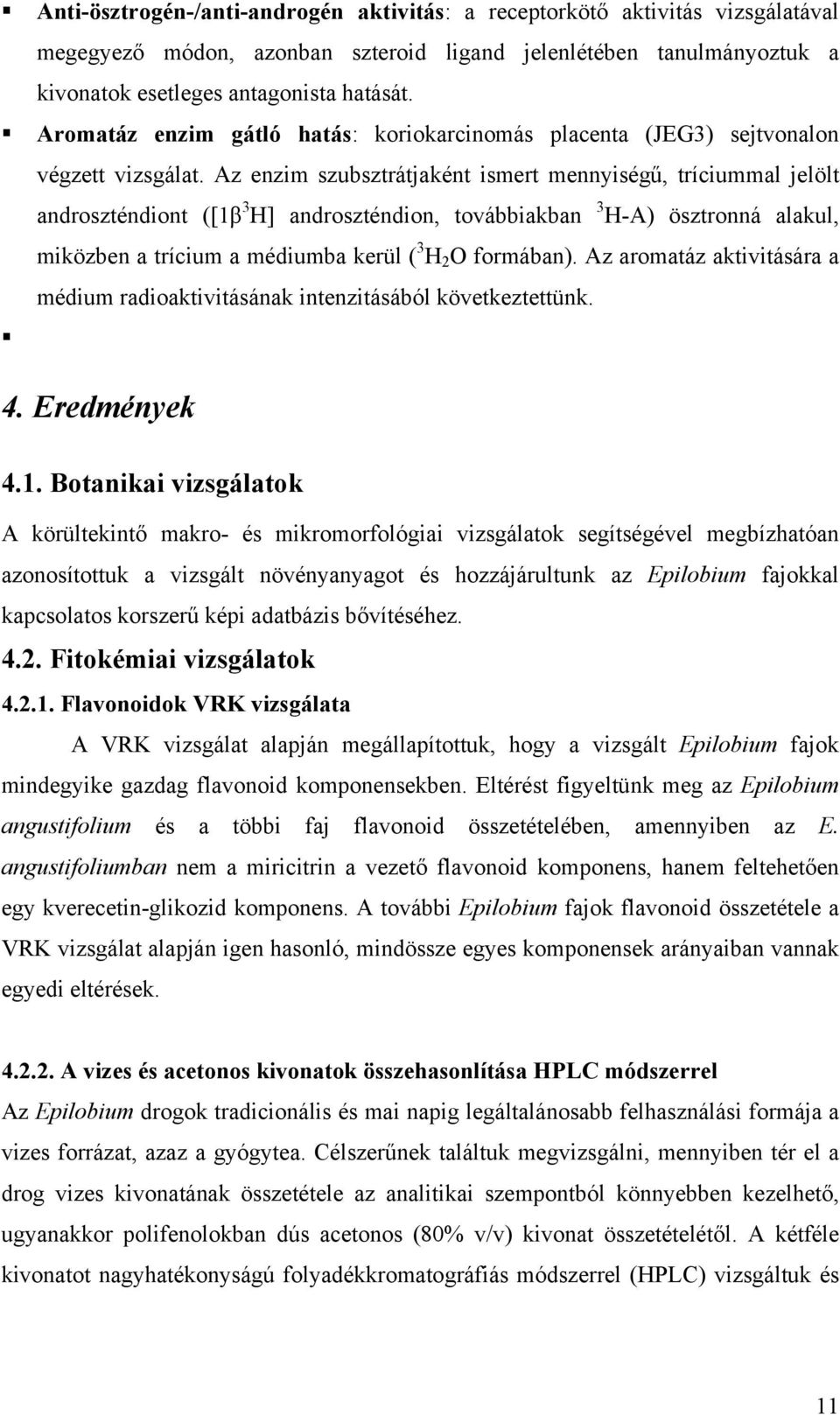 Az enzim szubsztrátjaként ismert mennyiségű, tríciummal jelölt androszténdiont ([1β 3 H] androszténdion, továbbiakban 3 H-A) ösztronná alakul, miközben a trícium a médiumba kerül ( 3 H 2 O formában).