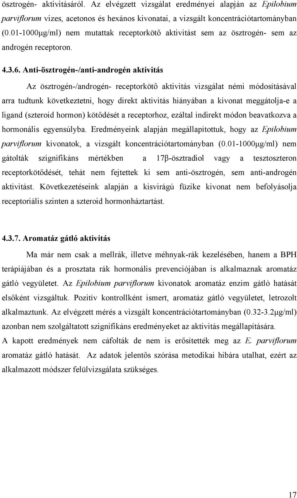 Anti-ösztrogén-/anti-androgén aktivitás Az ösztrogén-/androgén- receptorkötő aktivitás vizsgálat némi módosításával arra tudtunk következtetni, hogy direkt aktivitás hiányában a kivonat meggátolja-e