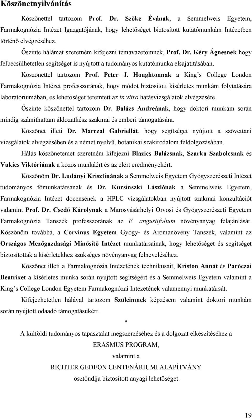 Houghtonnak a King s College London Farmakognózia Intézet professzorának, hogy módot biztosított kísérletes munkám folytatására laboratóriumában, és lehetőséget teremtett az in vitro hatásvizsgálatok
