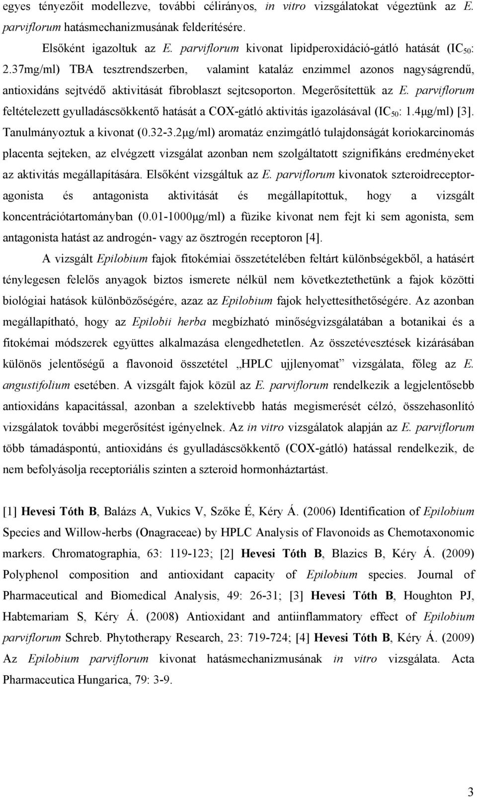 Megerősítettük az E. parviflorum feltételezett gyulladáscsökkentő hatását a COX-gátló aktivitás igazolásával (IC 50 : 1.4μg/ml) [3]. Tanulmányoztuk a kivonat (0.32-3.