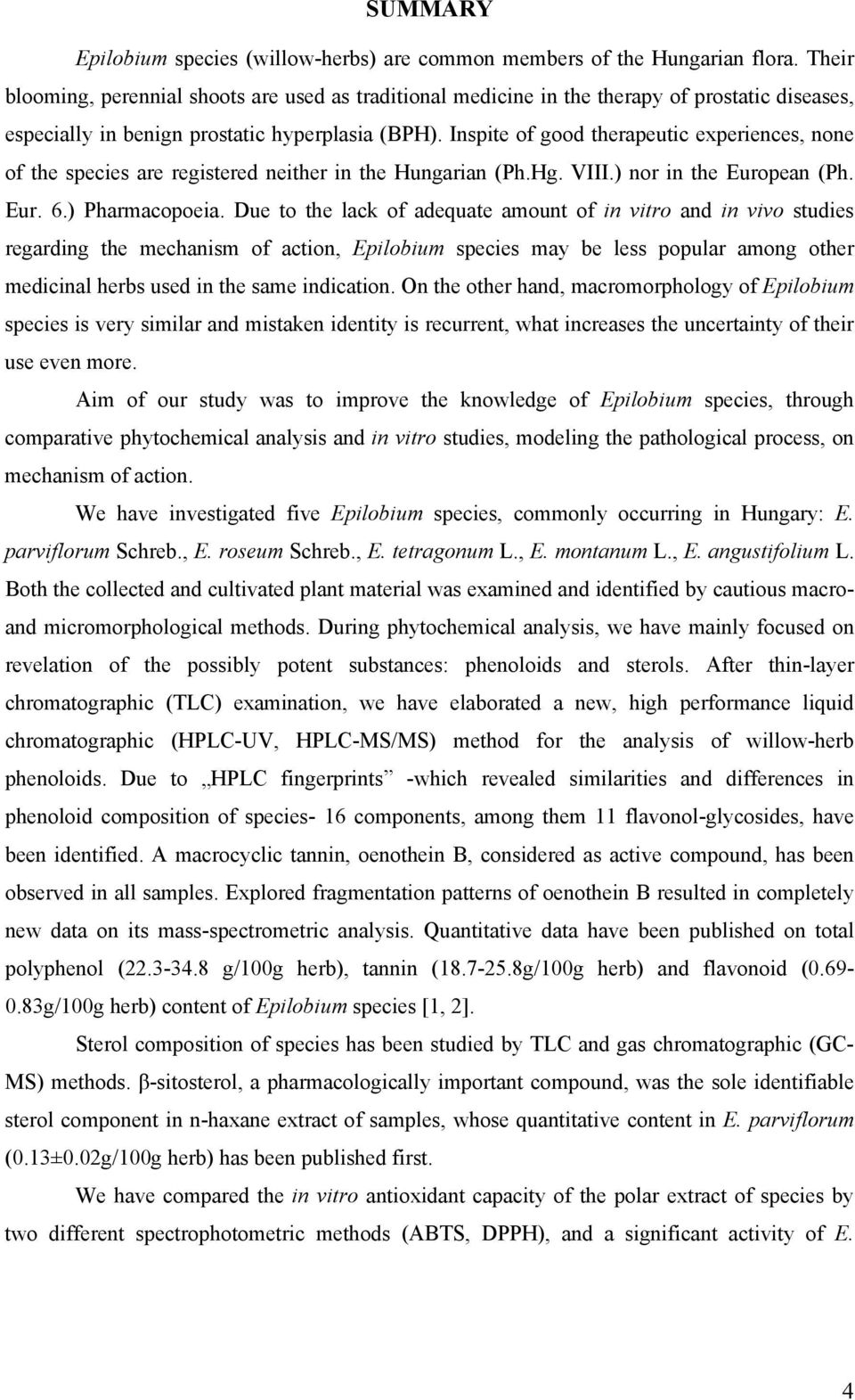 Inspite of good therapeutic experiences, none of the species are registered neither in the Hungarian (Ph.Hg. VIII.) nor in the European (Ph. Eur. 6.) Pharmacopoeia.