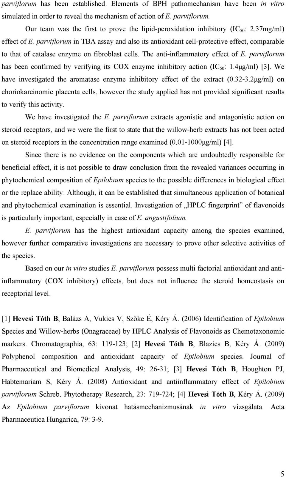 parviflorum in TBA assay and also its antioxidant cell-protective effect, comparable to that of catalase enzyme on fibroblast cells. The anti-inflammatory effect of E.