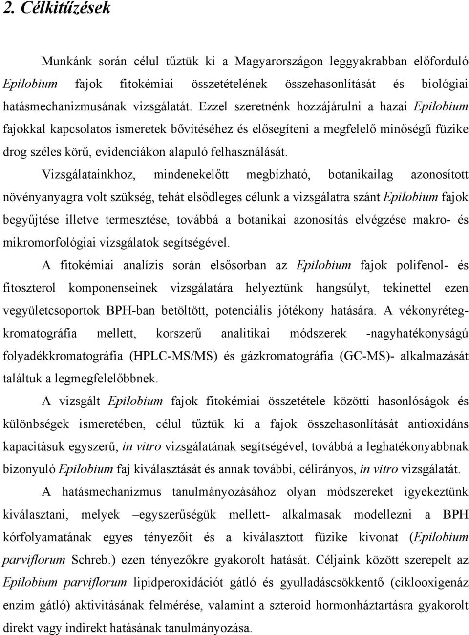 Vizsgálatainkhoz, mindenekelőtt megbízható, botanikailag azonosított növényanyagra volt szükség, tehát elsődleges célunk a vizsgálatra szánt Epilobium fajok begyűjtése illetve termesztése, továbbá a