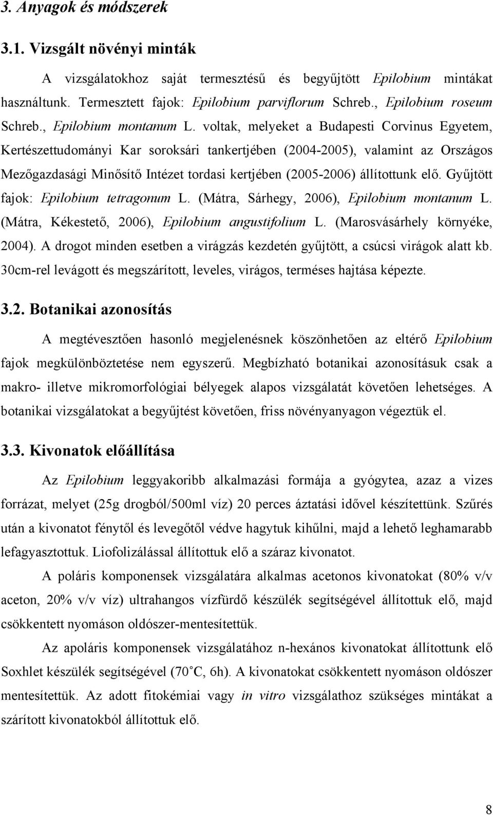 voltak, melyeket a Budapesti Corvinus Egyetem, Kertészettudományi Kar soroksári tankertjében (2004-2005), valamint az Országos Mezőgazdasági Minősítő Intézet tordasi kertjében (2005-2006) állítottunk