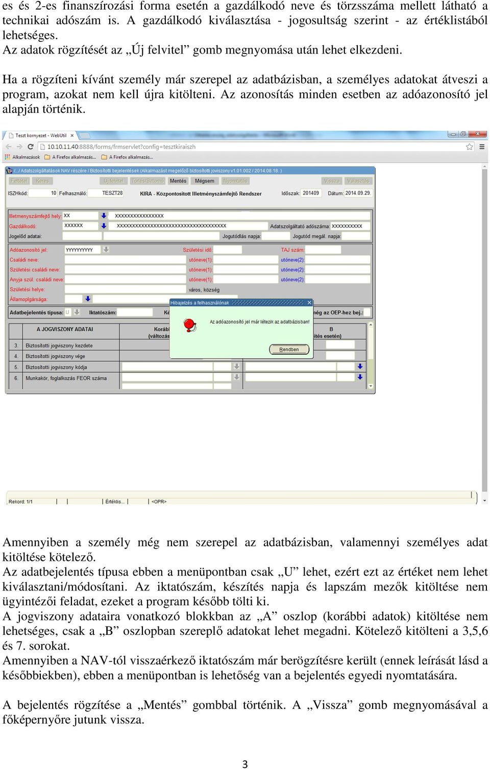 Ha a rögzíteni kívánt személy már szerepel az adatbázisban, a személyes adatokat átveszi a program, azokat nem kell újra kitölteni. Az azonosítás minden esetben az adóazonosító jel alapján történik.