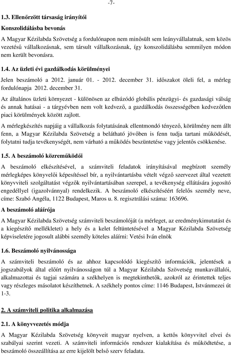 így konszolidálásba semmilyen módon nem került bevonásra. 1.4. Az üzleti évi gazdálkodás körülményei Jelen beszámoló a 2012. január 01. - 2012. december 31.