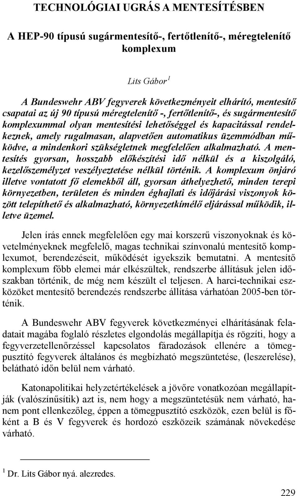 mindenkori szükségletnek megfelelően alkalmazható. A mentesítés gyorsan, hosszabb előkészítési idő nélkül és a kiszolgáló, kezelőszemélyzet veszélyeztetése nélkül történik.