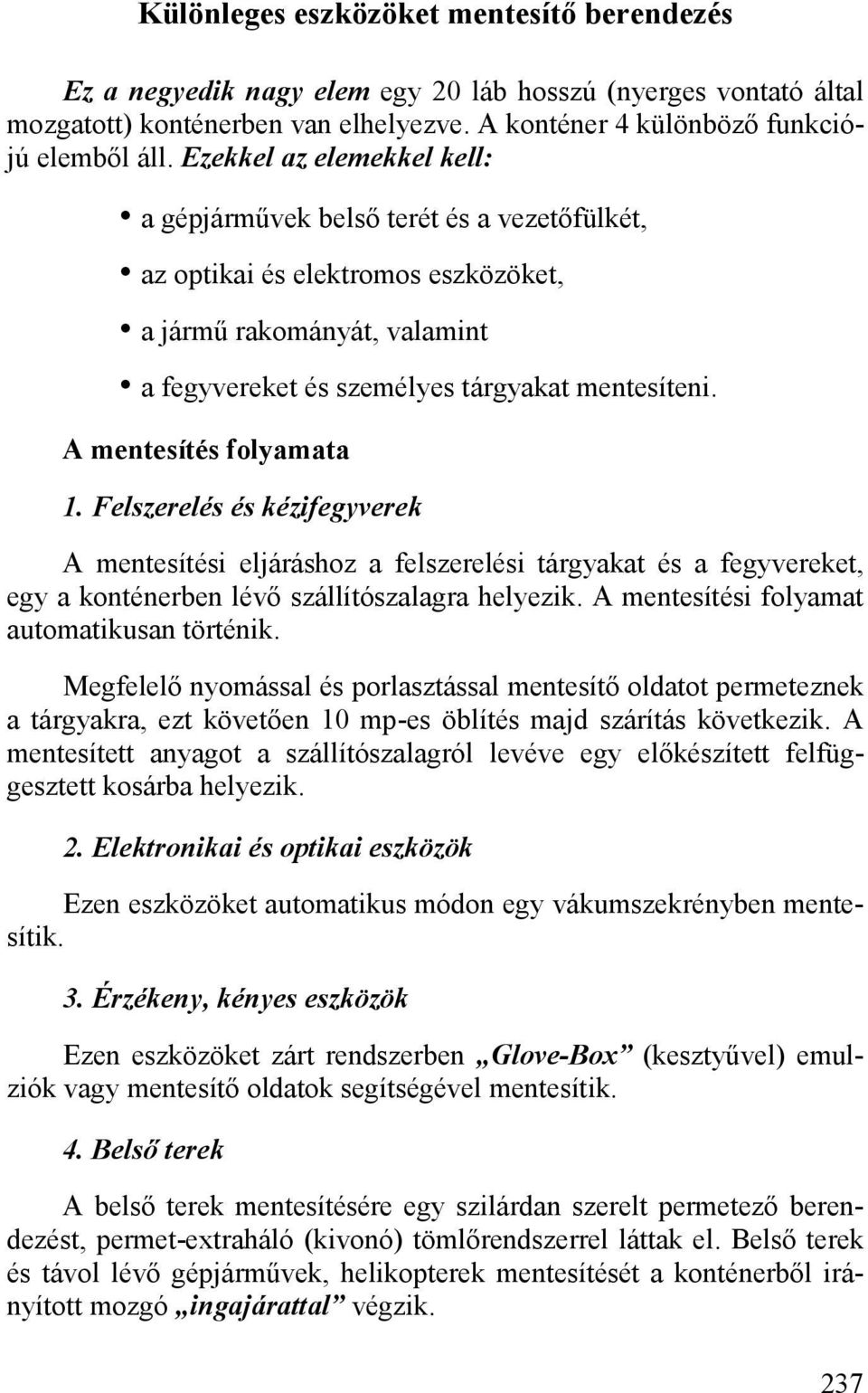 A mentesítés folyamata 1. Felszerelés és kézifegyverek A mentesítési eljáráshoz a felszerelési tárgyakat és a fegyvereket, egy a konténerben lévő szállítószalagra helyezik.