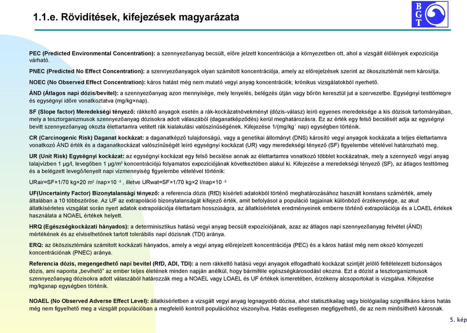 várható. PNEC (Predicted No Effect Concentration): a szennyezőanyagok olyan számított koncentrációja, amely az előrejelzések szerint az ökoszisztémát nem károsítja.