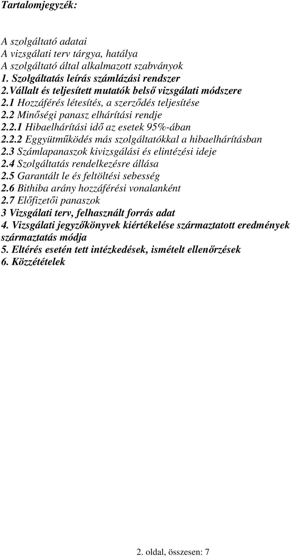 3 Számlapanaszok kivizsgálási és elintézési ideje 2.4 Szolgáltatás rendelkezésre állása 2.5 Garantált le és feltöltési sebesség 2.6 Bithiba arány hozzáférési vonalanként 2.