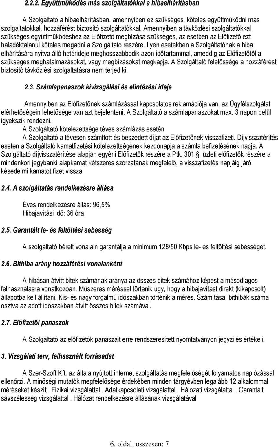 Ilyen esetekben a Szolgáltatónak a hiba elhárítására nyitva álló határideje meghosszabbodik azon időtartammal, ameddig az Előfizetőtől a szükséges meghatalmazásokat, vagy megbízásokat megkapja.