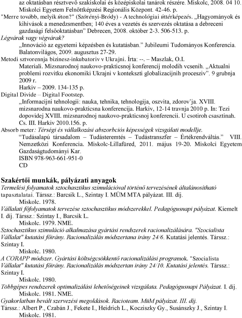 506-513. p. Légvárak vagy végvárak? Innováció az egyetemi képzésben és kutatásban. Jubileumi Tudományos Konferencia. Balatonvilágos, 2009. augusztus 27-29.