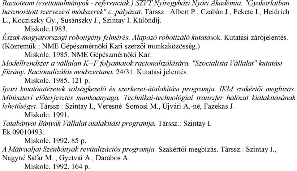 : NME Gépészmérnöki Kari szerzői munkaközösség.) Miskolc. 1985. NME Gépészmérnöki Kar. Modellrendszer a vállalati K+F folyamatok racionalizálására. "Szocialista Vállalat" kutatási főirány.
