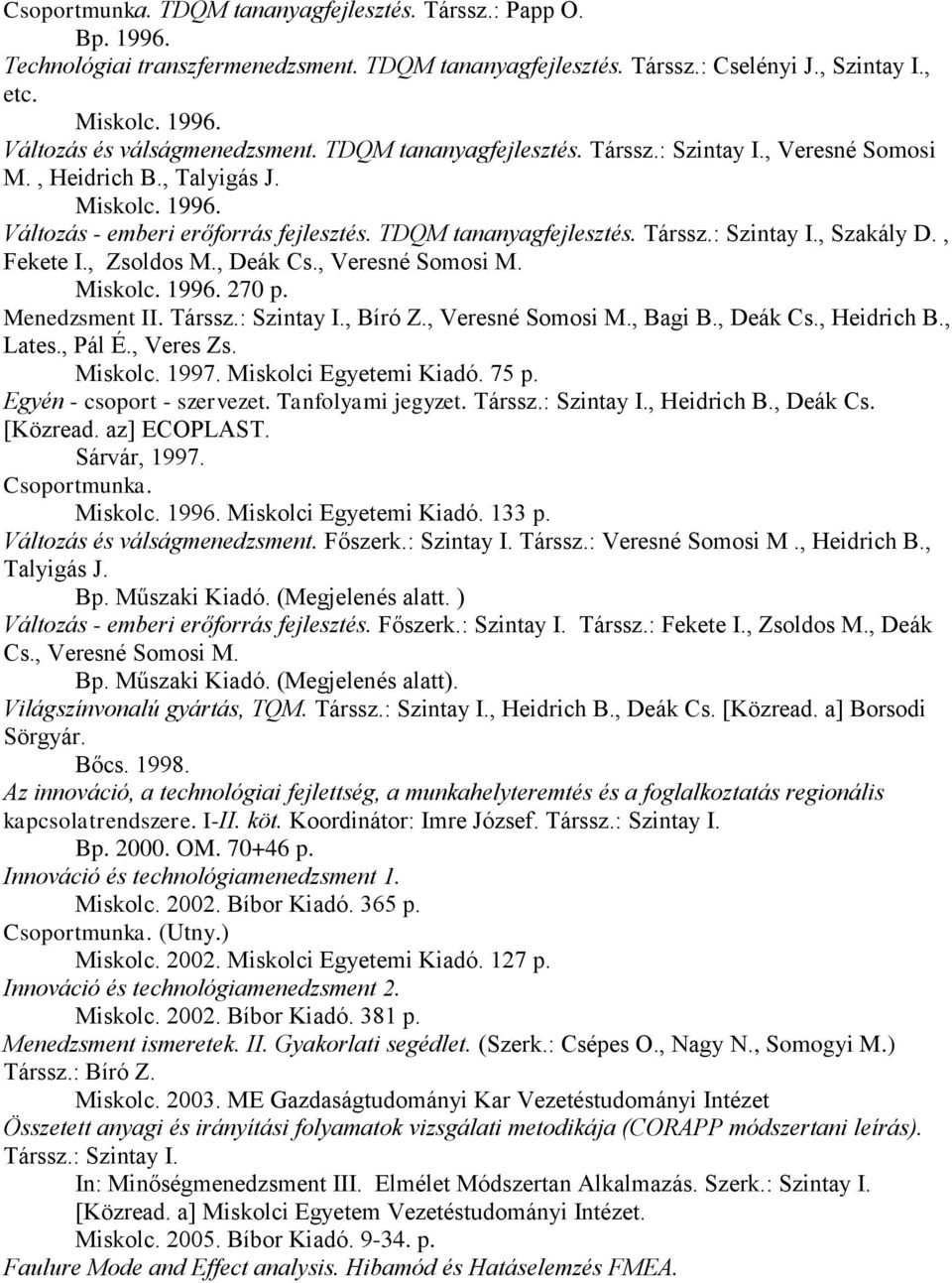 , Fekete I., Zsoldos M., Deák Cs., Veresné Somosi M. Miskolc. 1996. 270 p. Menedzsment II. Társsz.: Szintay I., Bíró Z., Veresné Somosi M., Bagi B., Deák Cs., Heidrich B., Lates., Pál É., Veres Zs.