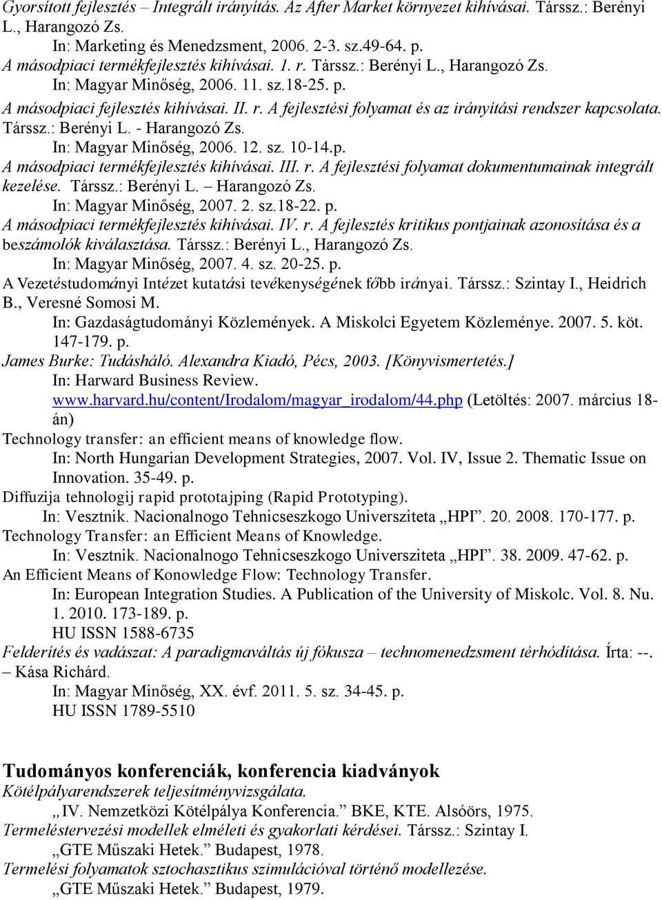 Társsz.: Berényi L. - Harangozó Zs. In: Magyar Minőség, 2006. 12. sz. 10-14.p. A másodpiaci termékfejlesztés kihívásai. III. r. A fejlesztési folyamat dokumentumainak integrált kezelése. Társsz.