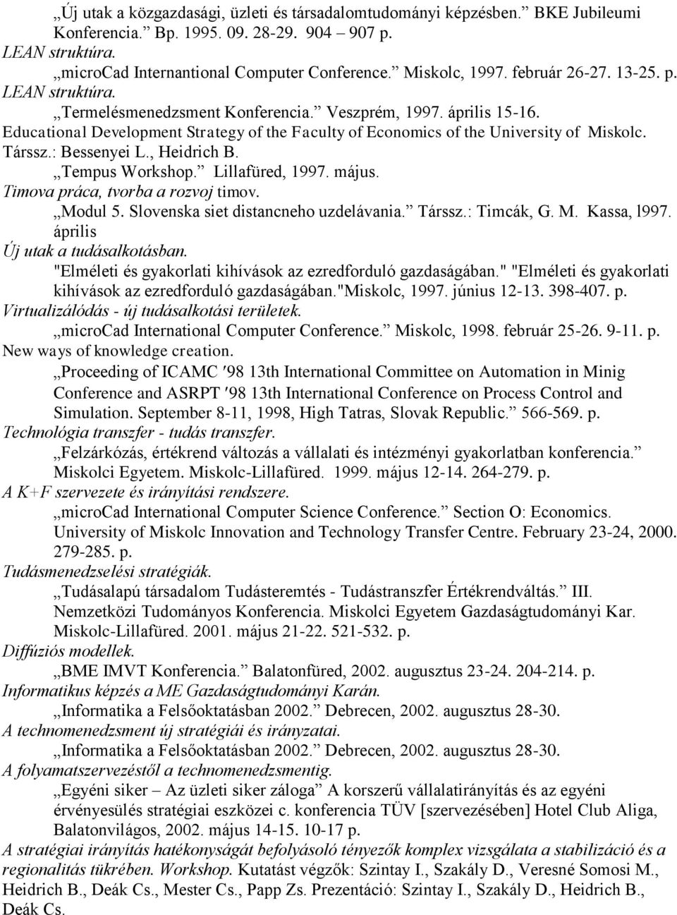 Társsz.: Bessenyei L., Heidrich B. Tempus Workshop. Lillafüred, 1997. május. Timova práca, tvorba a rozvoj timov. Modul 5. Slovenska siet distancneho uzdelávania. Társsz.: Timcák, G. M. Kassa, l997.