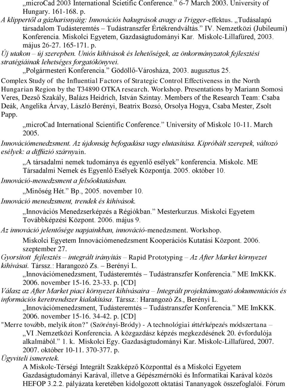 Új utakon új szerepben. Uniós kihívások és lehetőségek, az önkormányzatok fejlesztési stratégiáinak lehetséges forgatókönyvei. Polgármesteri Konferencia. Gödöllő-Városháza, 2003. augusztus 25.