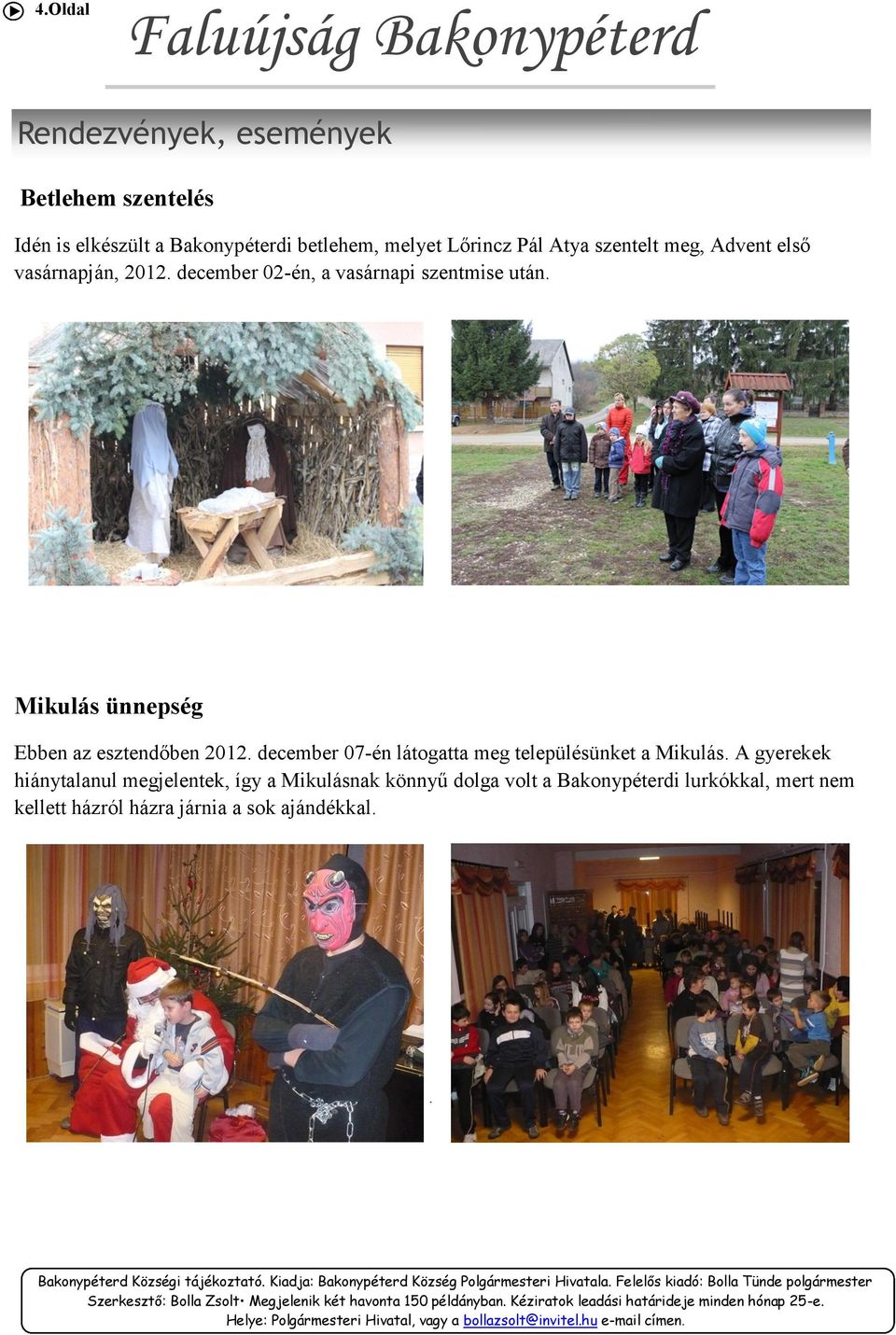 Mikulás ünnepség Ebben az esztendőben 2012. december 07-én látogatta meg településünket a Mikulás.