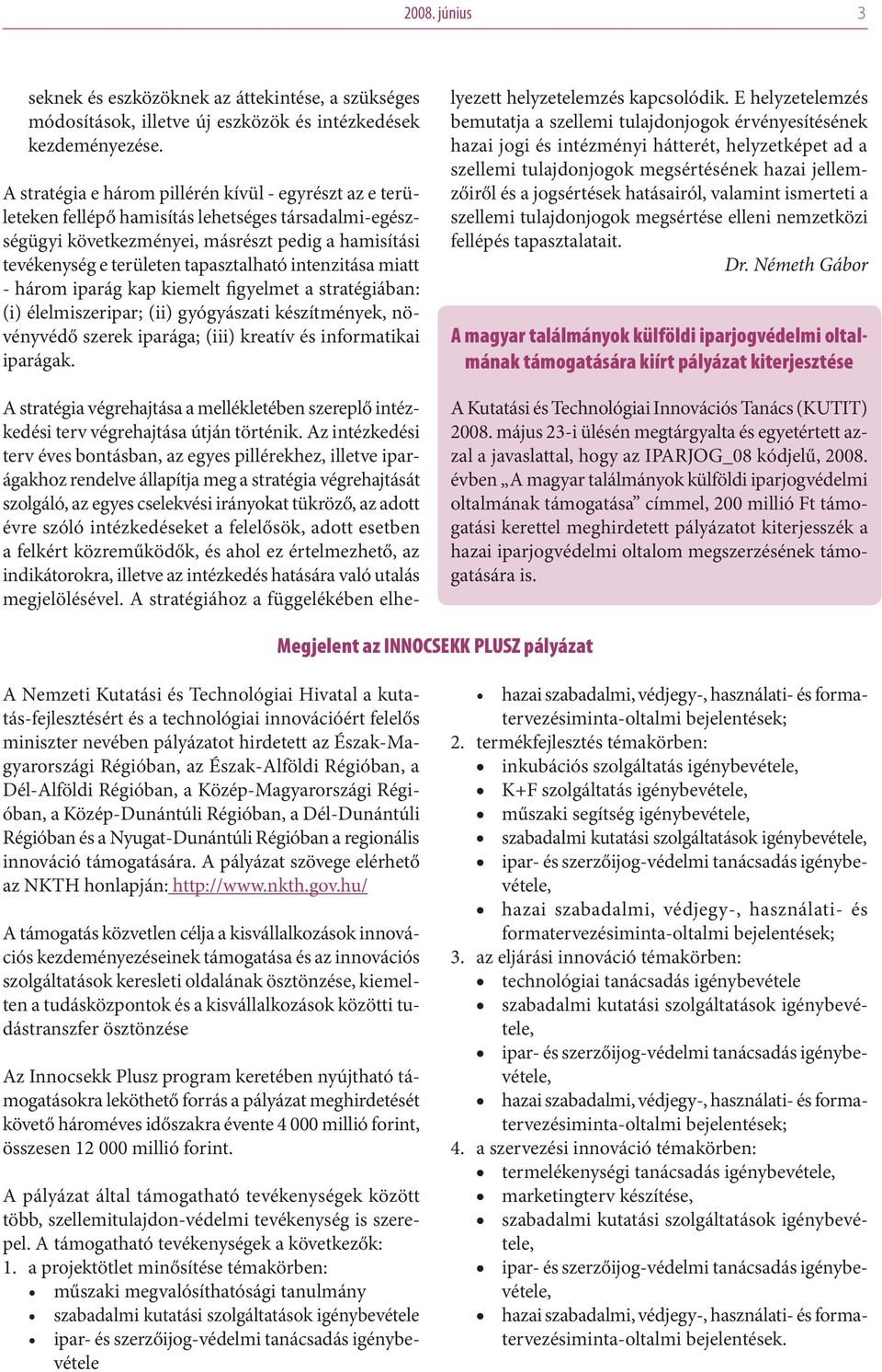 intenzitása miatt - három iparág kap kiemelt figyelmet a stratégiában: (i) élelmiszeripar; (ii) gyógyászati készítmények, növényvédő szerek iparága; (iii) kreatív és informatikai iparágak.