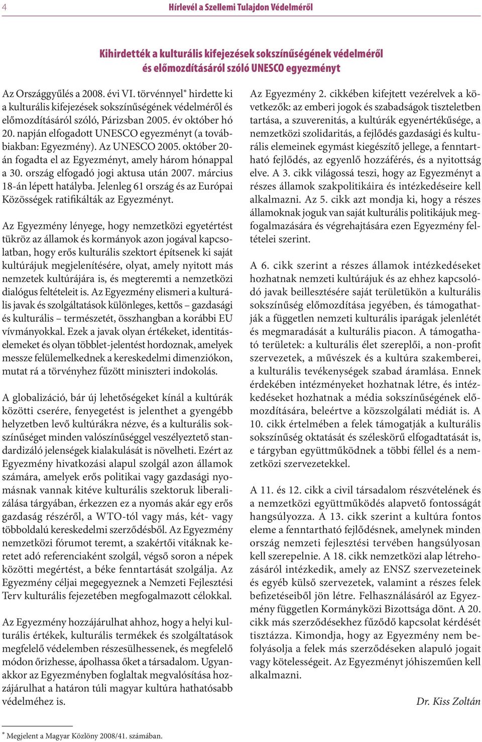 Az UNESCO 2005. október 20- án fogadta el az Egyezményt, amely három hónappal a 30. ország elfogadó jogi aktusa után 2007. március 18-án lépett hatályba.