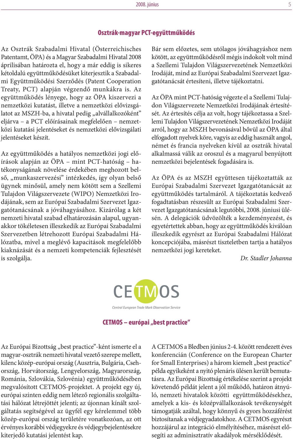 Az együttműködés lényege, hogy az ÖPA kiszervezi a nemzetközi kutatást, illetve a nemzetközi elővizsgálatot az MSZH-ba, a hivatal pedig alvállalkozóként eljárva a PCT előírásainak megfelelően