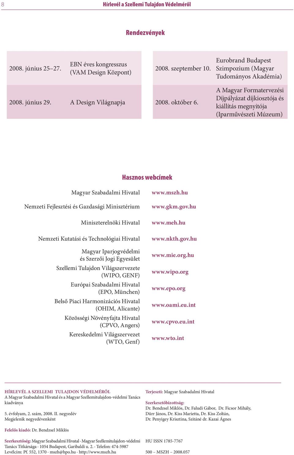 A Magyar Formatervezési Díjpályázat díjkiosztója és kiállítás megnyitója (Iparművészeti Múzeum) Hasznos webcímek Magyar Szabadalmi Hivatal Nemzeti Fejlesztési és Gazdasági Minisztérium