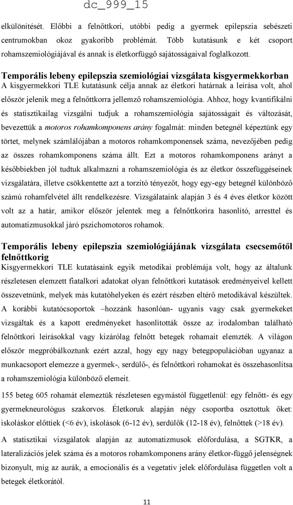 Temporális lebeny epilepszia szemiológiai vizsgálata kisgyermekkorban A kisgyermekkori TLE kutatásunk célja annak az életkori határnak a leírása volt, ahol először jelenik meg a felnőttkorra jellemző