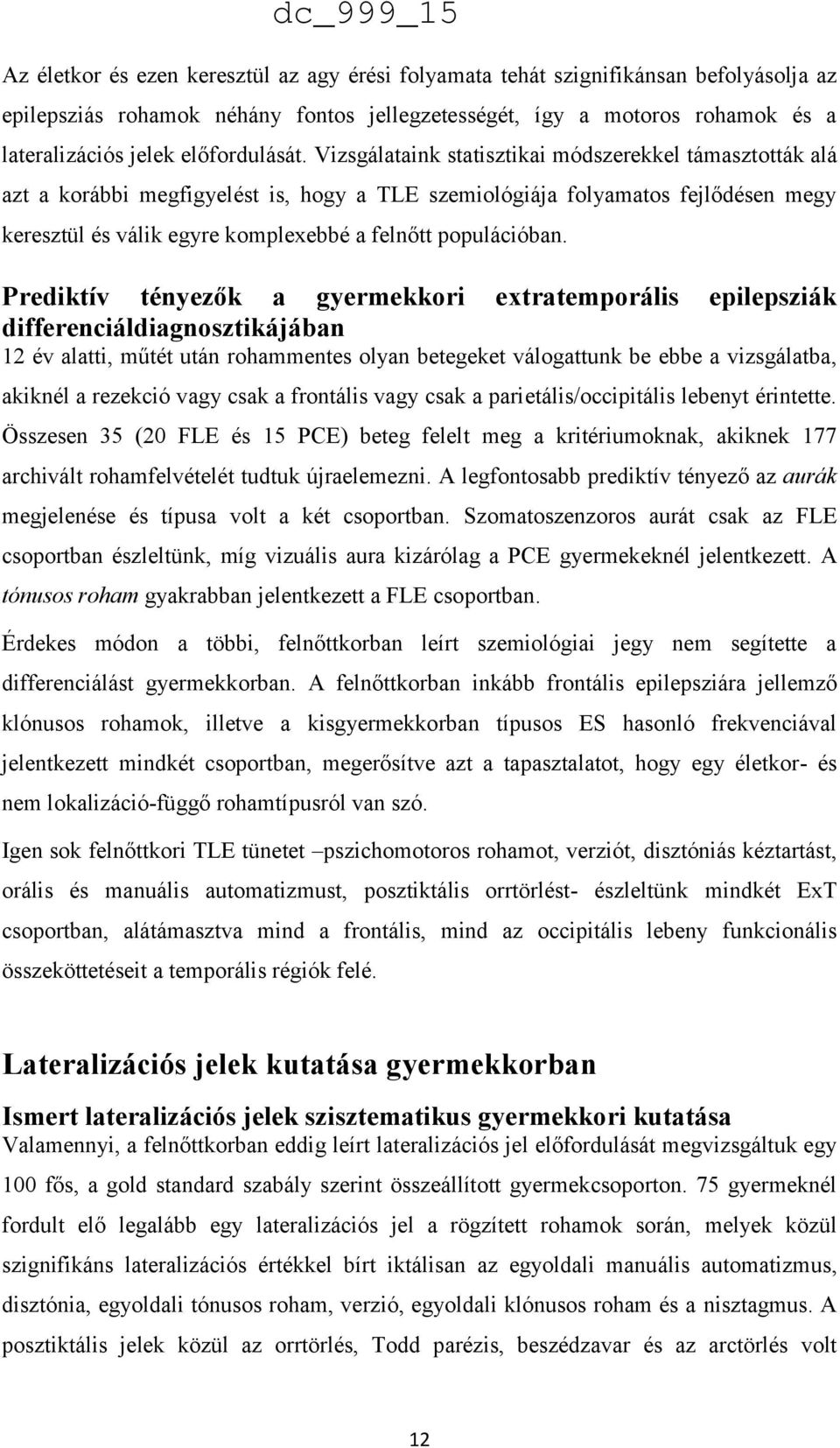 Vizsgálataink statisztikai módszerekkel támasztották alá azt a korábbi megfigyelést is, hogy a TLE szemiológiája folyamatos fejlődésen megy keresztül és válik egyre komplexebbé a felnőtt populációban.