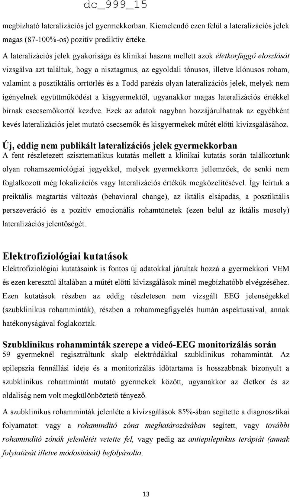 posztiktális orrtörlés és a Todd parézis olyan lateralizációs jelek, melyek nem igényelnek együttműködést a kisgyermektől, ugyanakkor magas lateralizációs értékkel bírnak csecsemőkortól kezdve.