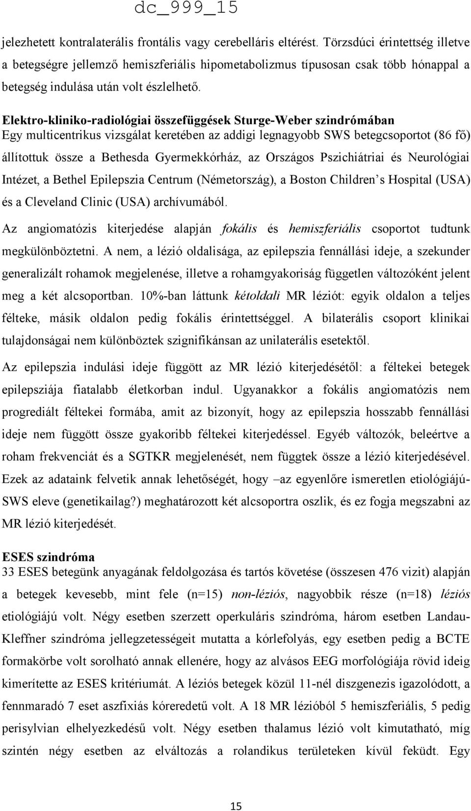 Elektro-kliniko-radiológiai összefüggések Sturge-Weber szindrómában Egy multicentrikus vizsgálat keretében az addigi legnagyobb SWS betegcsoportot (86 fő) állítottuk össze a Bethesda Gyermekkórház,