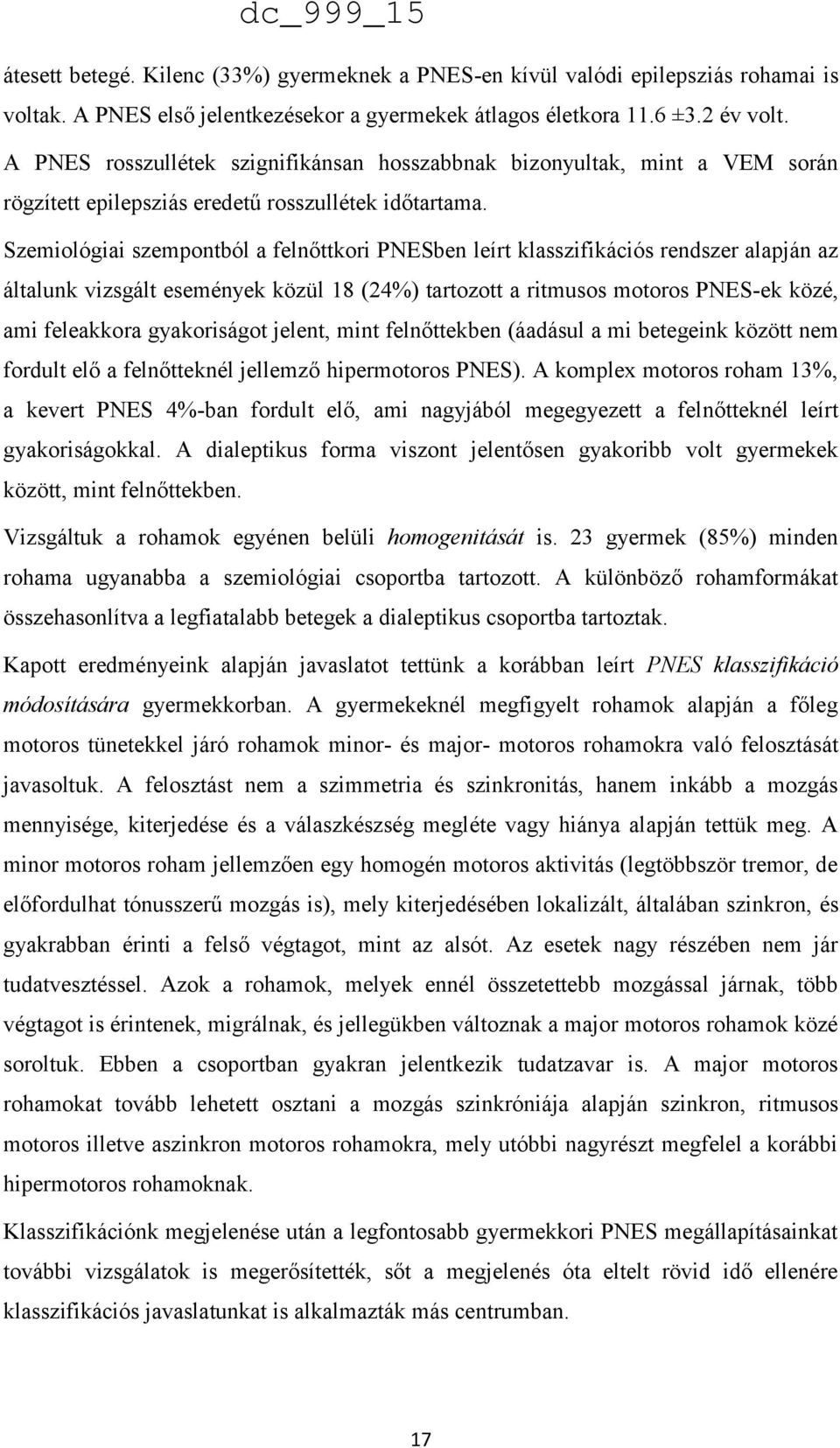 Szemiológiai szempontból a felnőttkori PNESben leírt klasszifikációs rendszer alapján az általunk vizsgált események közül 18 (24%) tartozott a ritmusos motoros PNES-ek közé, ami feleakkora