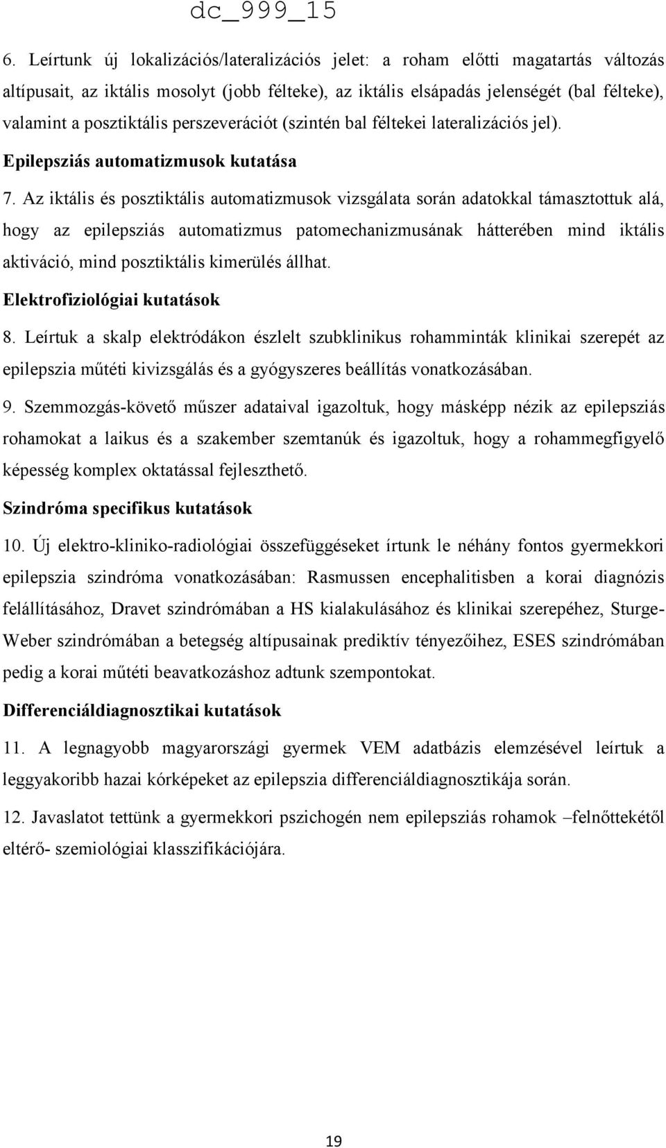 Az iktális és posztiktális automatizmusok vizsgálata során adatokkal támasztottuk alá, hogy az epilepsziás automatizmus patomechanizmusának hátterében mind iktális aktiváció, mind posztiktális