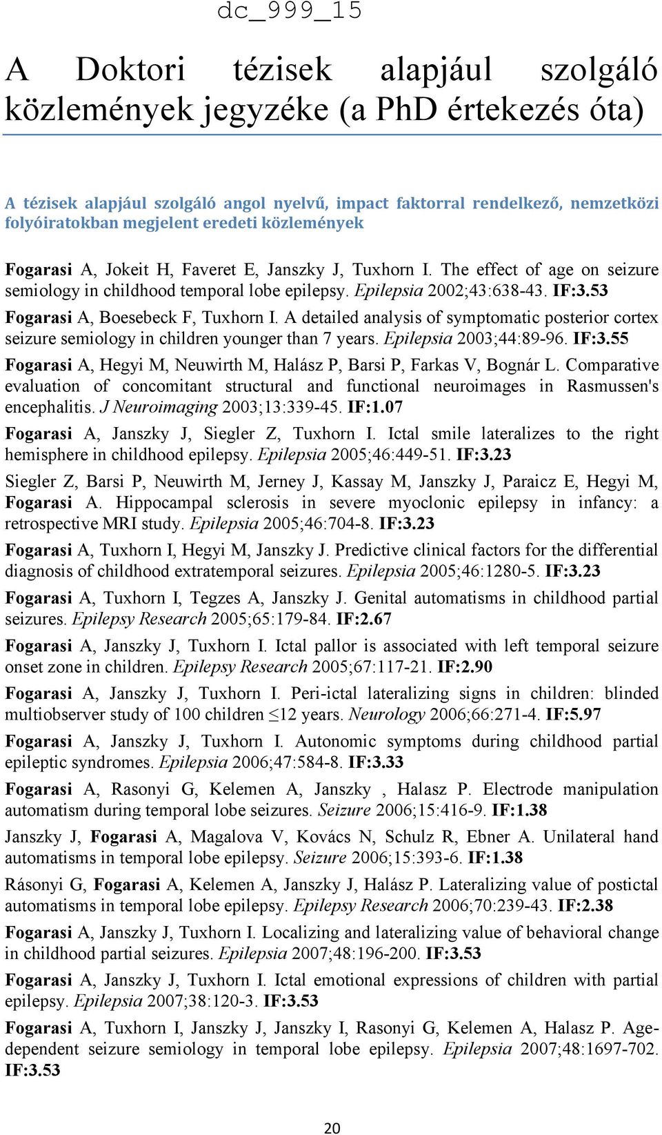 53 Fogarasi A, Boesebeck F, Tuxhorn I. A detailed analysis of symptomatic posterior cortex seizure semiology in children younger than 7 years. Epilepsia 2003;44:89-96. IF:3.