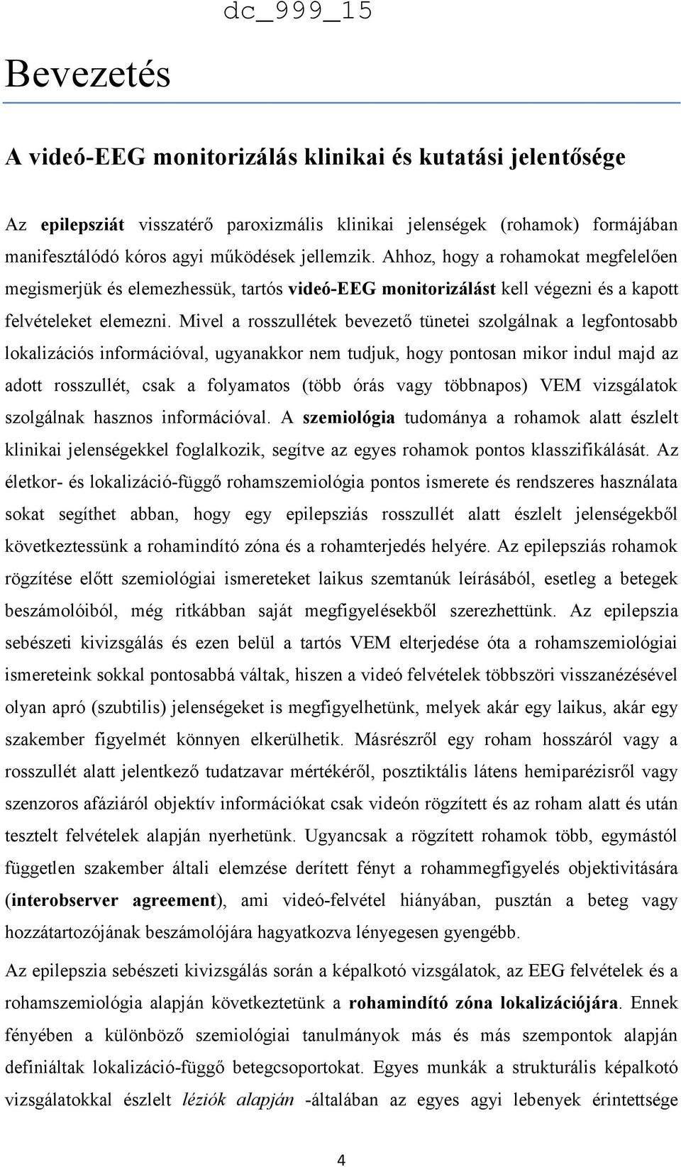 Mivel a rosszullétek bevezető tünetei szolgálnak a legfontosabb lokalizációs információval, ugyanakkor nem tudjuk, hogy pontosan mikor indul majd az adott rosszullét, csak a folyamatos (több órás