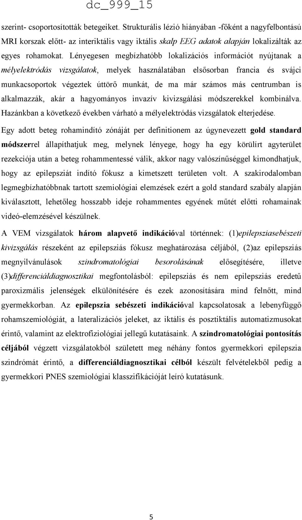 centrumban is alkalmazzák, akár a hagyományos invazív kivizsgálási módszerekkel kombinálva. Hazánkban a következő években várható a mélyelektródás vizsgálatok elterjedése.