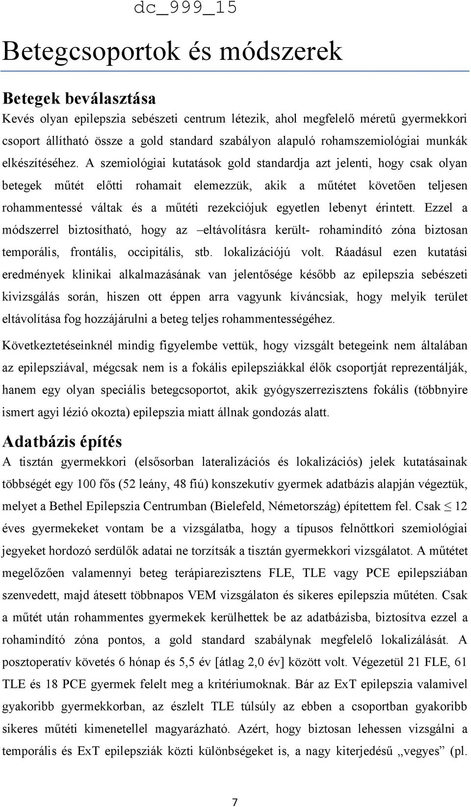 A szemiológiai kutatások gold standardja azt jelenti, hogy csak olyan betegek műtét előtti rohamait elemezzük, akik a műtétet követően teljesen rohammentessé váltak és a műtéti rezekciójuk egyetlen