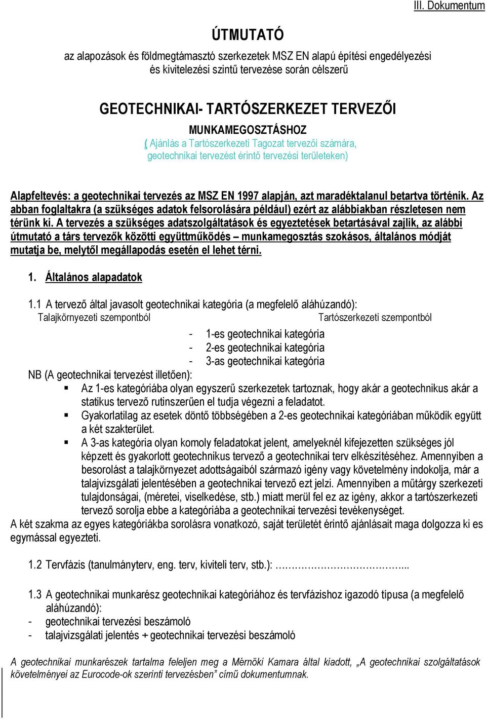 Dokumentum Alapfeltevés: a geotechnikai tervezés az MSZ EN 1997 alapján, azt maradéktalanul betartva történik.