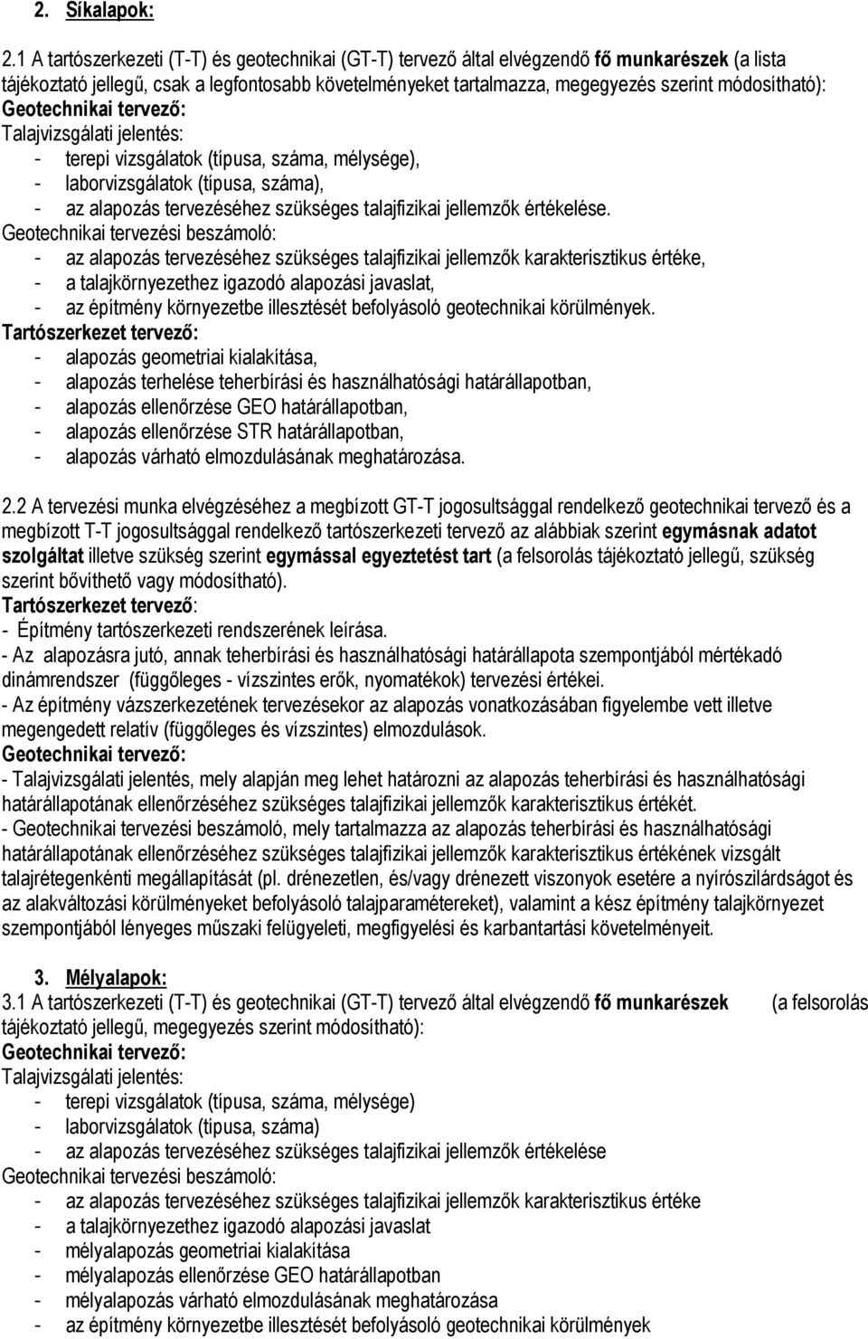 módosítható): Talajvizsgálati jelentés: - terepi vizsgálatok (típusa, száma, mélysége), - laborvizsgálatok (típusa, száma), - az alapozás tervezéséhez szükséges talajfizikai jellemzők értékelése.