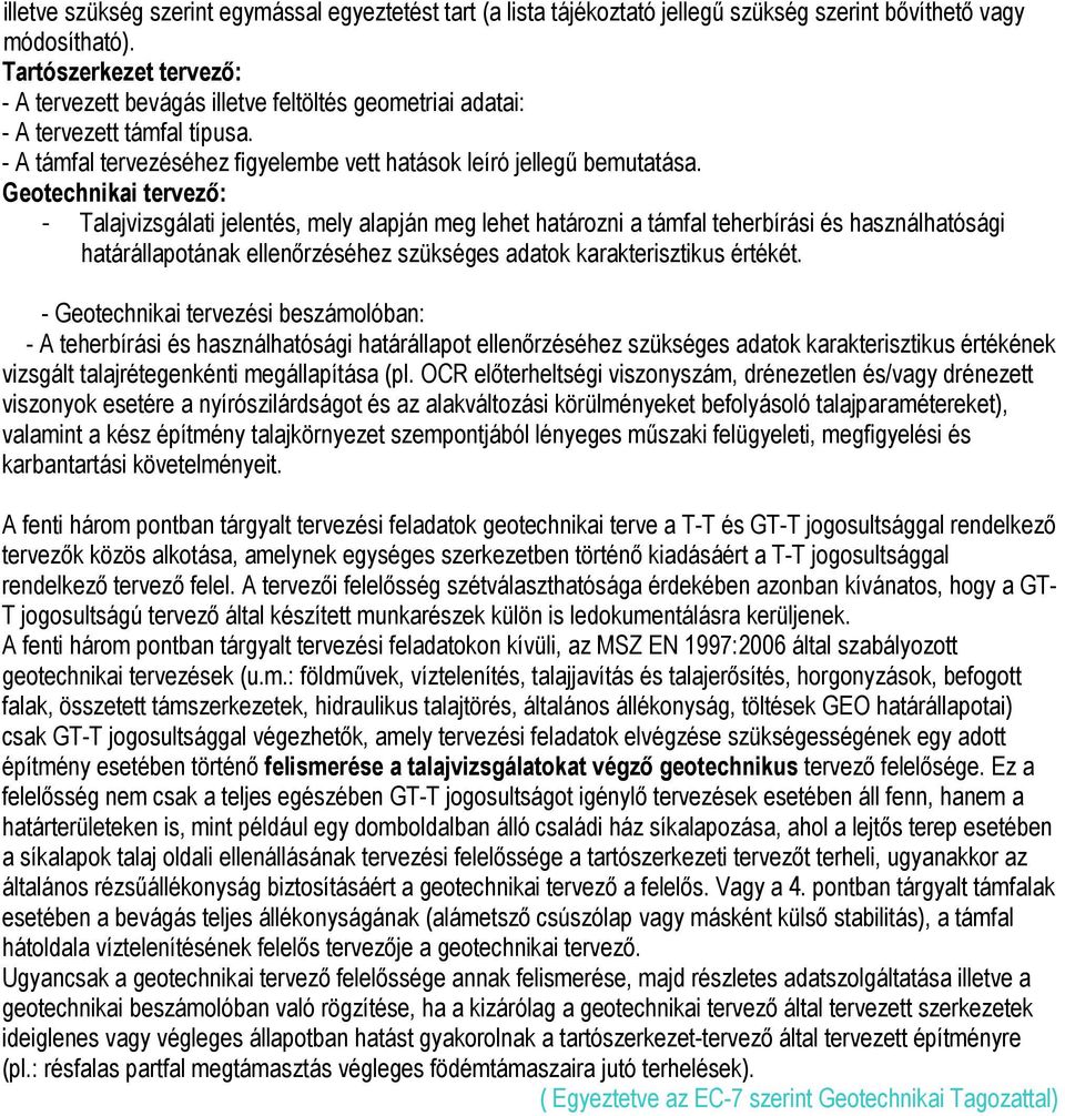 - Talajvizsgálati jelentés, mely alapján meg lehet határozni a támfal teherbírási és használhatósági határállapotának ellenőrzéséhez szükséges adatok karakterisztikus értékét.