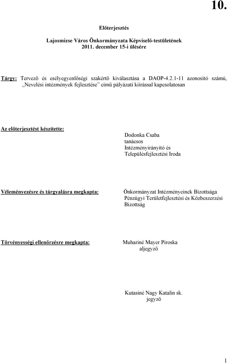 1-11 azonosító számú, Nevelési intézmények fejlesztése című pályázati kiírással kapcsolatosan Az előterjesztést készítette: Dodonka Csaba tanácsos